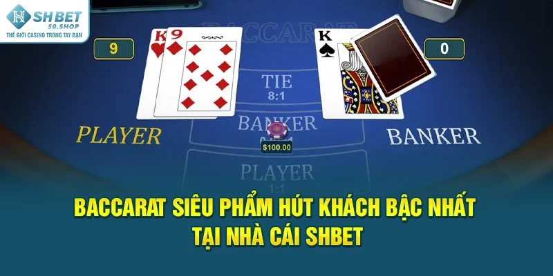 Baccarat Siêu Phẩm Hút Khách Bậc Nhất Tại Nhà Cái Shbet