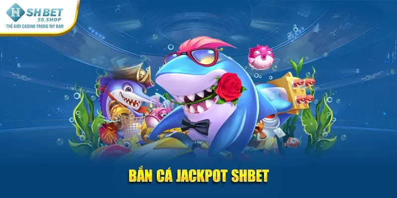 Bắn cá Jackpot Shbet