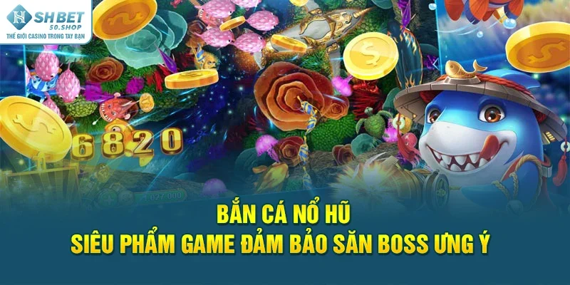 Bắn Cá Nổ Hũ - Siêu phẩm game đảm bảo săn boss ưng ý 22 Bắn Cá Nổ Hũ - Siêu phẩm game đảm bảo săn boss ưng ý