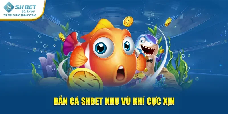 Bắn cá Shbet khu vũ khí cực xịn