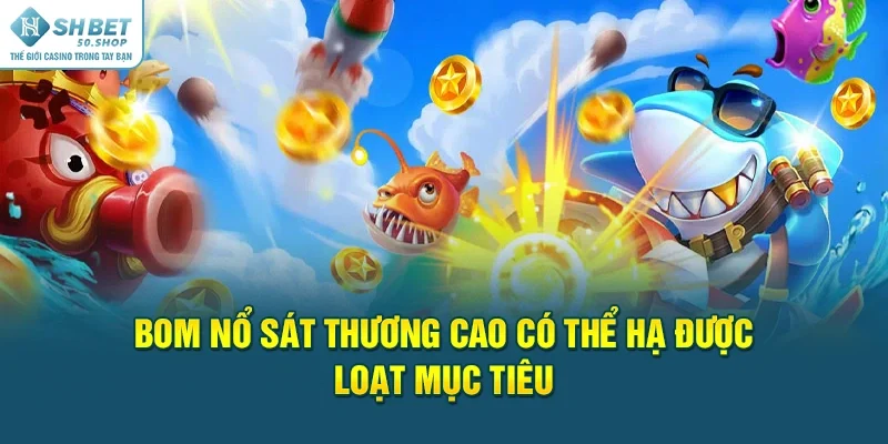 Bắn Cá Nổ Hũ - Siêu phẩm game đảm bảo săn boss ưng ý 3 Bom nổ sát thương cao có thể hạ được loạt mục tiêu