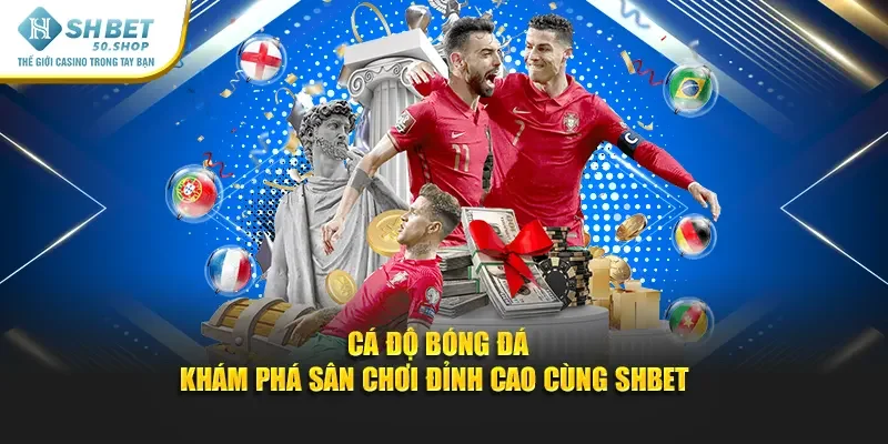 Cá Độ Bóng Đá – Khám Phá Sân Chơi Đỉnh Cao Cùng Shbet