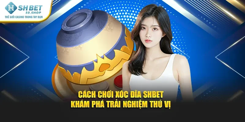 Cách Chơi Xóc Đĩa Shbet – Khám Phá Trải Nghiệm Thú Vị 28 Cách Chơi Xóc Đĩa Shbet – Khám Phá Trải Nghiệm Thú Vị