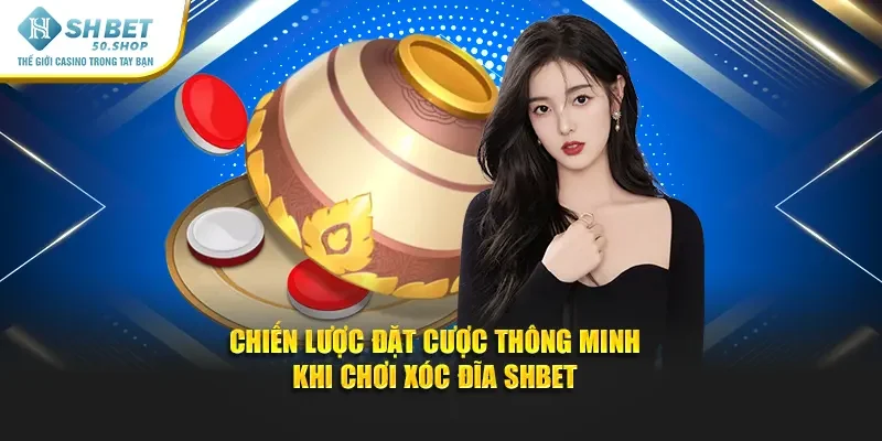 Cách Chơi Xóc Đĩa Shbet – Khám Phá Trải Nghiệm Thú Vị 3 Chiến lược đặt cược thông minh khi chơi xóc đĩa