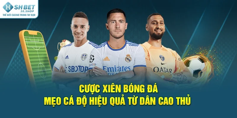 Cược Xiên Bóng Đá - Mẹo Cá Độ Hiệu Quả Từ Dân Cao Thủ 21 Cược Xiên Bóng Đá - Mẹo Cá Độ Hiệu Quả Từ Dân Cao Thủ