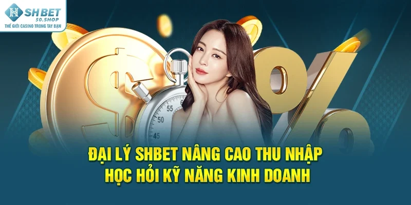 Đại Lý Shbet Nâng Cao Thu Nhập Học Hỏi Kỹ Năng Kinh Doanh