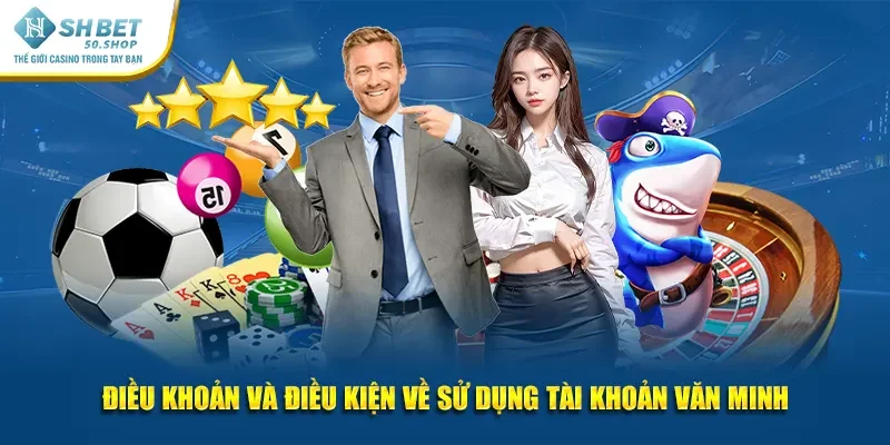 Điều Khoản Và Điều Kiện Shbet Thông Tin Chung Cần Biết 2 Điều khoản và điều kiện về sử dụng tài khoản văn minh