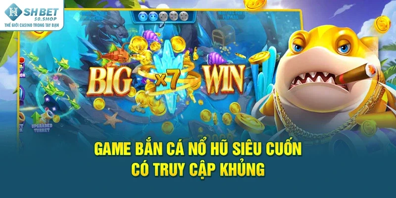 Bắn Cá Nổ Hũ - Siêu phẩm game đảm bảo săn boss ưng ý 2 Game bắn cá nổ hũ siêu cuốn có truy cập khủng