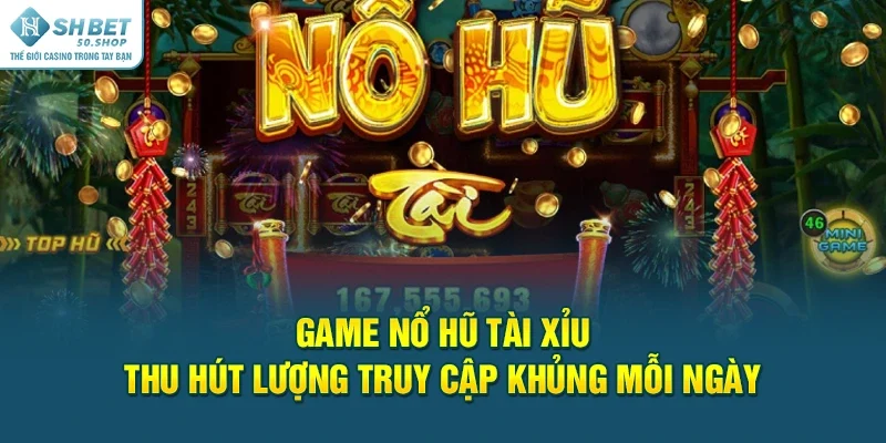 Nổ Hũ Tài Xỉu - Game Mới Đang rất Được Ưa Chuộng Tại Shbet 1 Game nổ hũ tài xỉu thu hút lượng truy cập khủng mỗi ngày