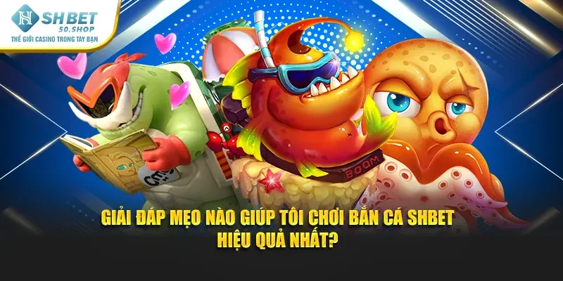 Mẹo Bắn Cá Shbet - Cách Chơi Hiệu Quả Để Ăn Thưởng Cao 4 Giải đáp mẹo nào giúp tôi chơi bắn cá hiệu quả nhất?