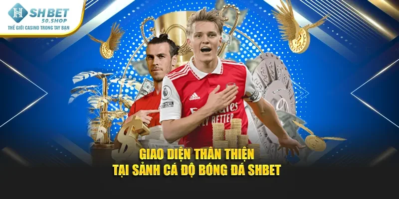 Cá Độ Bóng Đá – Khám Phá Sân Chơi Đỉnh Cao Cùng Shbet 3 Giao diện thân thiện tại sảnh cá độ bóng đá Shbet