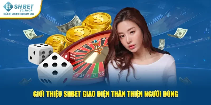 Giới Thiệu Shbet Sân Chơi Uy Tín Xanh Chín Hàng Đầu Châu Á 2 Giới thiệu Shbet giao diện thân thiện người dùng