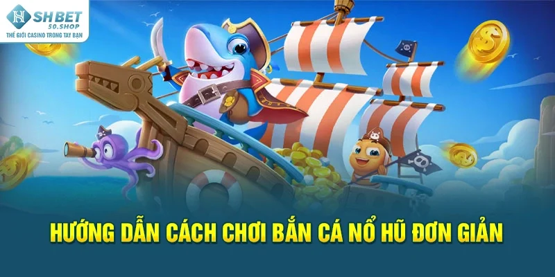 Bắn Cá Nổ Hũ - Siêu phẩm game đảm bảo săn boss ưng ý 1 Hướng dẫn cách chơi bắn cá nổ hũ đơn giản