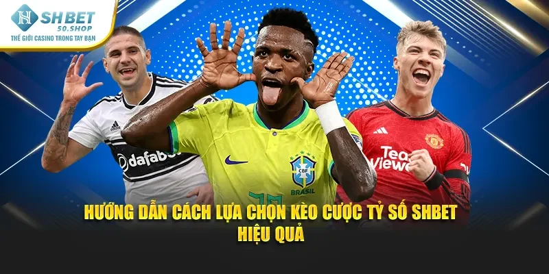 Kèo Tỷ Số Shbet - Bí Quyết Cược Thông Minh Chiến Thắng 3 Hướng dẫn cách lựa chọn kèo cược tỷ số Shbet hiệu quả