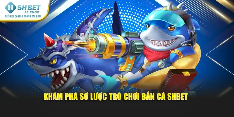 Luật Chơi Bắn Cá Shbet - Khám Phá Chiến Thuật Săn Vàng 1 Khám phá sơ lược trò chơi bắn cá Shbet