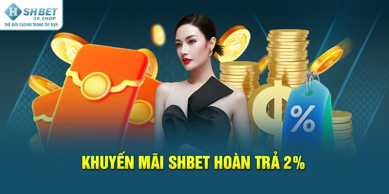 Khuyến Mãi Shbet Bữa Tiệc Chiêu Đãi Thành Viên Cực Khủng 2 Khuyến mãi Shbet hoàn trả 2%