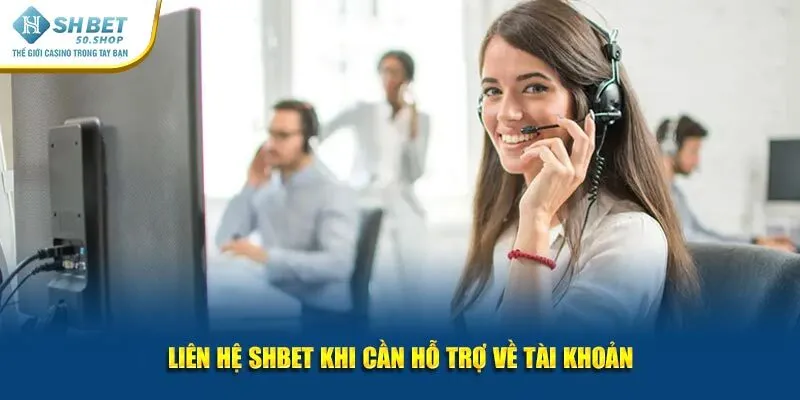 Liên Hệ Shbet Tận Tâm Hỗ Trợ Liên Tục, Không Trở Ngại 1 Liên hệ Shbet khi cần hỗ trợ về tài khoản