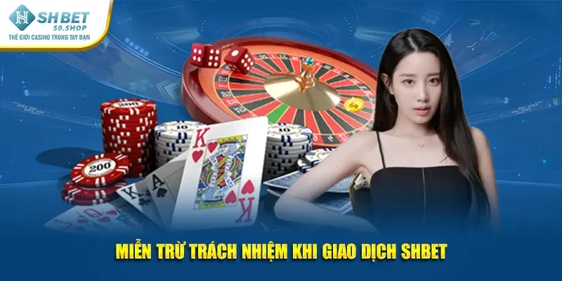Miễn Trừ Trách Nhiệm Shbet Chính Sách Quan Trọng Hội Viên 3 Miễn trừ trách nhiệm khi giao dịch Shbet