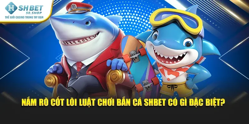 Luật Chơi Bắn Cá Shbet - Khám Phá Chiến Thuật Săn Vàng 2 Nắm rõ cốt lõi luật chơi bắn cá có gì đặc biệt?