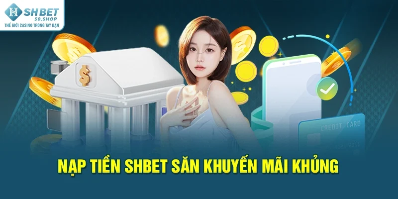 Nạp Tiền Shbet Ưu Điểm Vượt Trội, Rút Ngắn Thời Gian 3 Nạp tiền Shbet săn khuyến mãi khủng