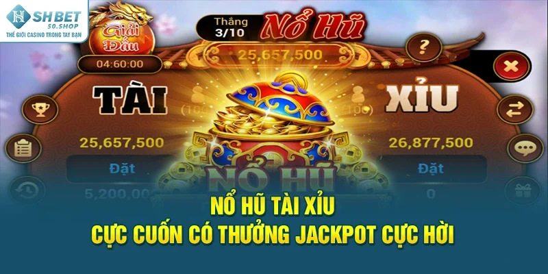 Nổ Hũ Tài Xỉu - Game Mới Đang rất Được Ưa Chuộng Tại Shbet 2 Nổ hũ tài xỉu cực cuốn có thưởng jackpot cực hời
