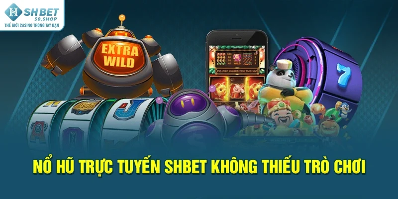 Nổ Hũ Trực Tuyến Shbet Săn Jackpot Trong Phút Chốc 3 Nổ hũ trực tuyến Shbet không thiếu trò chơi