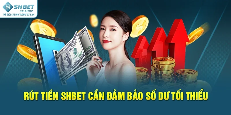 Rút tiền Shbet Điều Kiện Đơn Giản, Thao Tác Cực Kỳ Nhanh 1 Rút tiền Shbet cần đảm bảo số dư tối thiểu