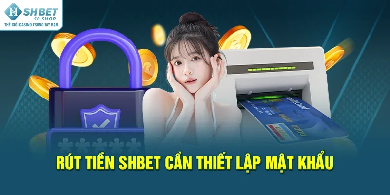 Rút tiền Shbet Điều Kiện Đơn Giản, Thao Tác Cực Kỳ Nhanh 3 Rút tiền Shbet cần thiết lập mật khẩu