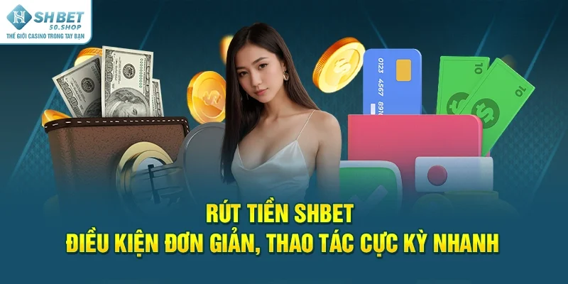 Rút tiền Shbet Điều Kiện Đơn Giản, Thao Tác Cực Kỳ Nhanh