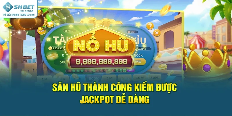Nổ Hũ Tài Xỉu - Game Mới Đang rất Được Ưa Chuộng Tại Shbet 4 Săn hũ thành công kiếm được jackpot dễ dàng
