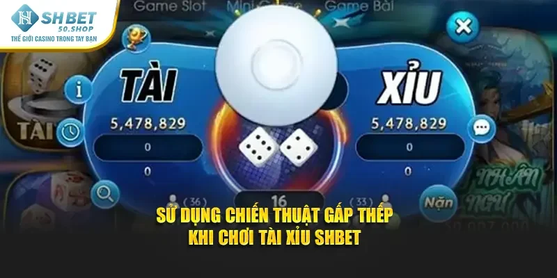 Tài Xỉu Shbet – Đỉnh Cao Giải Trí & Cơ Hội Rinh Thưởng 2025 3 Sử dụng chiến thuật gấp thếp khi chơi Tài Xỉu Shbet