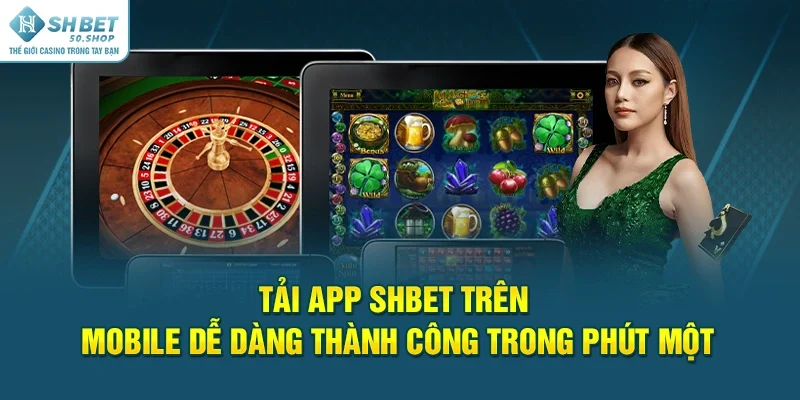 Tải App Shbet Trên Mobile Dễ Dàng Thành Công Trong Phút Một