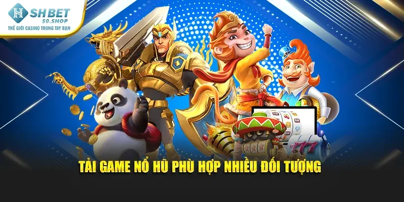 Tải Game Nổ Hũ – Khám Phá Kho Vàng Thưởng Shbet Hấp Dẫn 2 Tải game nổ hũ phù hợp nhiều đối tượng