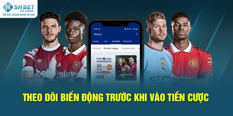Cược Xiên Bóng Đá - Mẹo Cá Độ Hiệu Quả Từ Dân Cao Thủ 4 Theo dõi biến động trước khi vào tiền cược